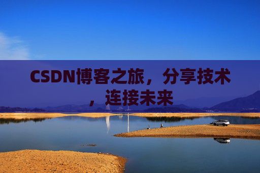 CSDN博客之旅，分享技术，连接未来